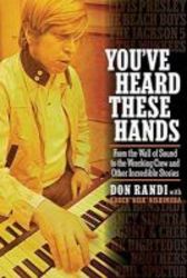 You&#39 Ve Heard These Hands - From The Wall Of Sound To The Wrecking Crew And Other Incredible Stories Hardcover
