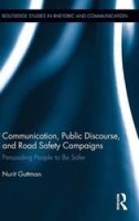 Communication Public Discourse And Road Safety Campaigns: Persuading People To Be Safer Routledge Studies In Rhetoric And Communication