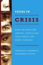 Teens In Crisis - How The Industry Serving Struggling Teens Helps And Hurts Our Kids Hardcover New