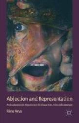 Abjection And Representation 2014 - An Exploration Of Abjection In The Visual Arts Film And Literature Paperback 1st Ed. 2014