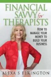 Financial Savvy For Therapists - How To Manage Your Money To Build Your Business Paperback