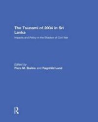 The Tsunami Of 2004 In Sri Lanka: Impacts And Policy In The Shadow Of Civil War