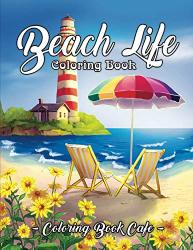 Beach Life Coloring Book: An Adult Coloring Book Featuring Fun And Relaxing Vacation Scenes Peaceful Ocean Landscapes And Beautiful Summer Designs