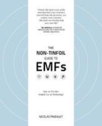 The Non-tinfoil Guide To Emfs - How To Fix Our Stupid Use Of Technology Paperback