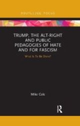 Trump The Alt-right And Public Pedagogies Of Hate And For Fascism - What Is To Be Done? Paperback