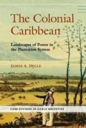 Case Studies In Early Societies - The Colonial Caribbean: Landscapes Of Power In Jamaica& 39 S Plantation System Paperback