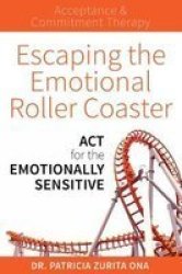 Escaping The Emotional Roller Coaster - Act For The Emotionally Sensitive Paperback
