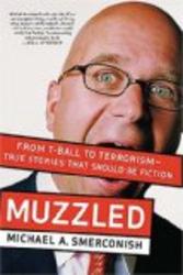 Muzzled: From T-Ball to Terrorism--True Stories That Should Be Fiction by Michael Smerconish