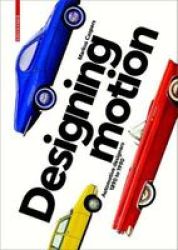 Designing Motion - Automotive Designers 1890 To 1990 Hardcover