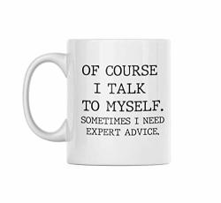 Funny Coffee Mug - Of Course I Talk To Myself Sometimes I Need Expert Advice - These Funny Mugs Are Perfect For Any Funny