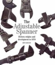 The Adjustable Spanner - History Origins And Development To 1970 Hardcover