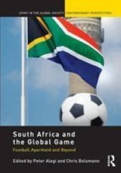 South Africa And The Global Game - Football Apartheid And Beyond paperback