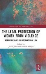 The Legal Protection Of Women From Violence - Normative Gaps In International Law Hardcover