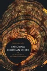 Exploring Christian Ethics - An Introduction To Key Methods And Debates Paperback