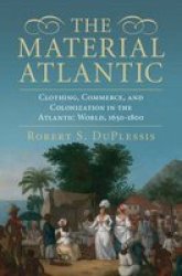 The Material Atlantic - Clothing Commerce And Colonization In The Atlantic World 1650-1800 Hardcover