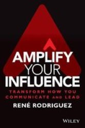 Amplify Your Influence - Transform How You Communicate And Lead Hardcover