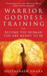 Warrior Goddess Training - Become The Woman You Are Meant To Be Paperback