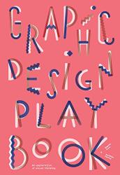 Graphic Design Play Book: An Exploration Of Visual Thinking Logo Typography Website Poster Web And Creative Design