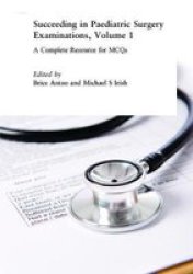 Succeeding In Paediatric Surgery Examinations Vol. 1: A Complete Resource For Mcqs Masterpass