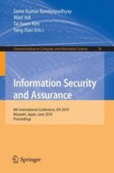 Information Security And Assurance: 4TH International Conference Isa 2010 Miyazaki Japan June 23-25 2010 Proceedings Communications In Computer And Information Science