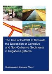 The Use Of DELFT3D To Simulate The Deposition Of Cohesive And Non-cohesive Sediments In Irrigation Systems Paperback