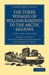 Three Voyages of William Barents to the Arctic Regions 1594, 1595, and 1596 Cambridge Library Collection - Hakluyt First Series