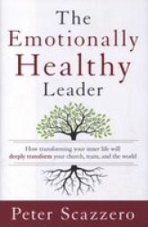 The Emotionally Healthy Leader - How Transforming Your Inner Life Will Deeply Transform Your Church Team And The World Hardcover
