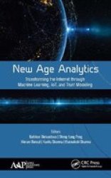 New Age Analytics - Transforming The Internet Through Machine Learning Iot And Trust Modeling Hardcover