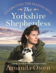 Celebrating The Seasons With The Yorkshire Shepherdess - Farming Family And Delicious Recipes To Share Hardcover