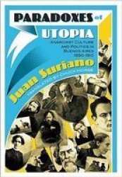 Paradoxes of Utopia: Anarchist Culture and Politics in Buenos Aires, 1890-1910