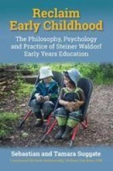 Reclaim Early Childhood - Philosophy Psychology And Practice Of Steiner Waldorf Early Years Education Paperback New Ed