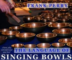 The Language Of Singing Bowls - How To Choose Play And Understand Your Bowl Paperback