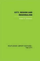 City, Region and Regionalism: A geographical contribution to human ecology Routledge Library Editions: The City