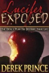 Lucifer Exposed: The Devil's Plans to Destroy Your Life