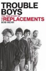 Trouble Boys - The True Story Of The Replacements Paperback