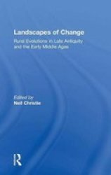 Landscapes of Change: Rural Evolutions in Late Antiquity and the Early Middle Ages Late Antique & Early Medieval Studies
