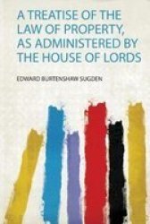 A Treatise Of The Law Of Property As Administered By The House Of Lords Paperback