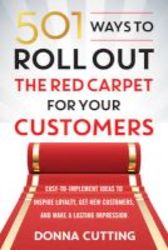 501 Ways To Roll Out The Red Carpet For Your Customers - Easy-to-implement Ideas To Inspire Loyalty Get New Customers And Make A Lasting Impression Paperback
