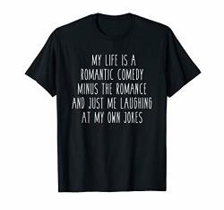 My Life Is A Romantic Comedy Minus Romance Funny Tee