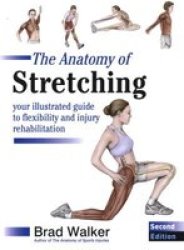 The Anatomy of Stretching - Your Illustrated Guide to Flexibility and Injury Rehabilitation 2nd Revised edition