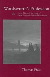 Wordsworth's Profession: Form, Class, and the Logic of Early Romantic Cultural Production