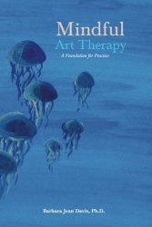 Mindful Art Therapy: A Foundation For Practice