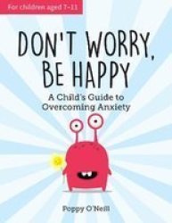 Don& 39 T Worry Be Happy - A Child& 39 S Guide To Overcoming Anxiety Paperback