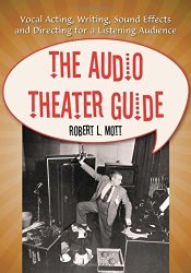 The Audio Theater Guide: Vocal Acting Writing Sound Effects And Directing For A Listening Audience