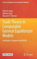 Trade Theory In Computable General Equilibrium Models - Armington Krugman And Melitz Hardcover 1ST Ed. 2018