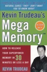 Kevin Trudeau&#39 S Mega Memory - How To Release Your Superpower Memory In 30 Minutes Or Less A Day paperback