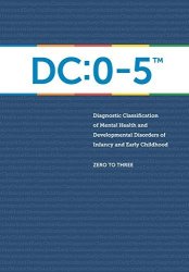 Diagnostic Classification Of Mental Health And Developmental Disorders Of Infancy And Early Childhood: Dc: 0-5