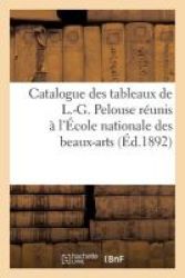 Catalogue Des Tableaux De L.-g. Pelouse Reunis A L& 39 Ecole Nationale Des Beaux-arts Quai Malaquais French Paperback