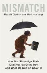 Mismatch - How Our Stone Age Brain Deceives Us Every Day And What We Can Do About It Paperback
