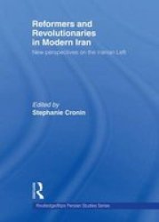 Reformers And Revolutionaries In Modern Iran